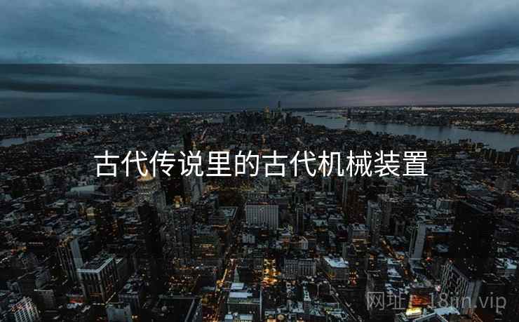 古代传说里的古代机械装置