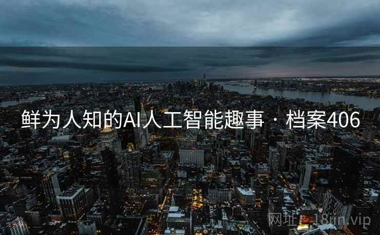 鲜为人知的AI人工智能趣事 · 档案406