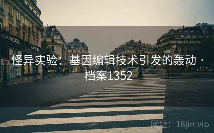 怪异实验：基因编辑技术引发的轰动 · 档案1352