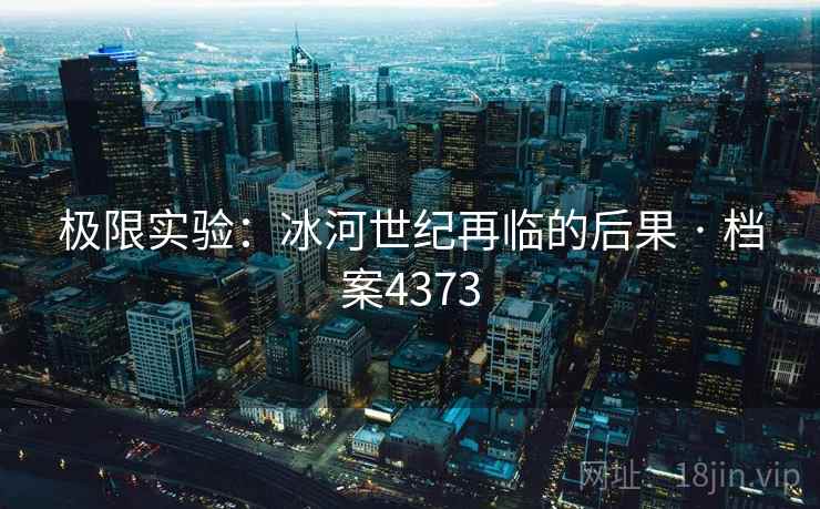 极限实验：冰河世纪再临的后果 · 档案4373