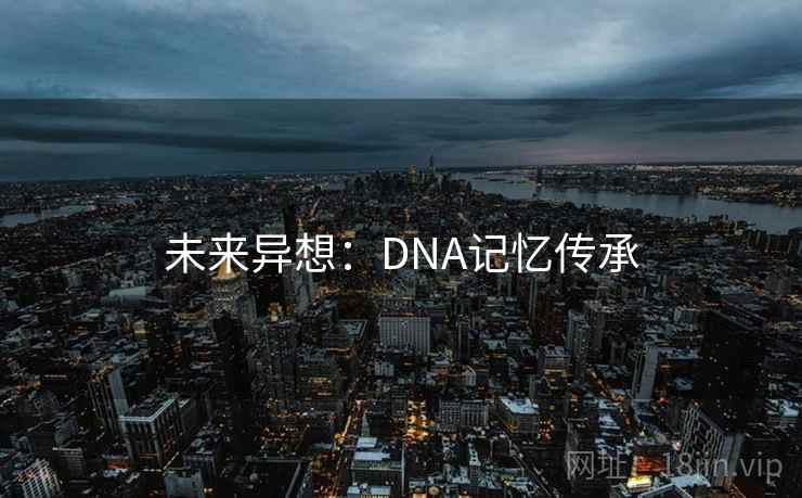 未来异想：DNA记忆传承