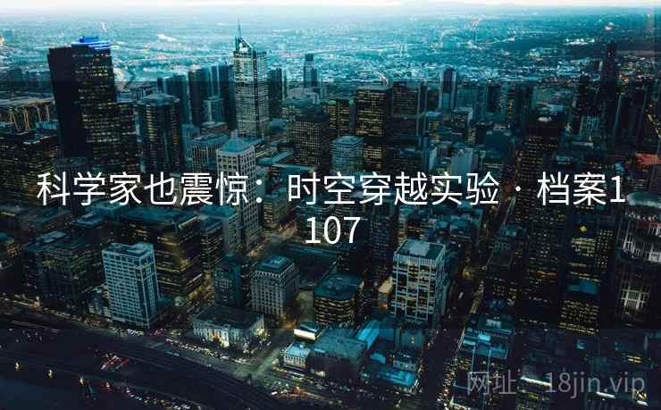 科学家也震惊：时空穿越实验 · 档案1107