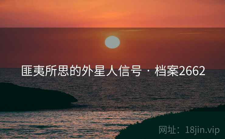 匪夷所思的外星人信号 · 档案2662