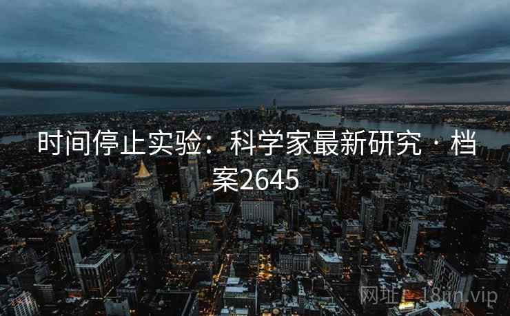 时间停止实验：科学家最新研究 · 档案2645