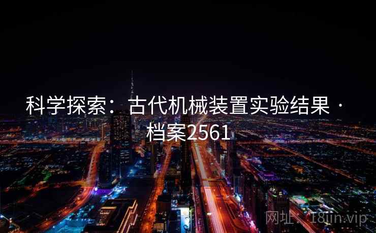 科学探索：古代机械装置实验结果 · 档案2561