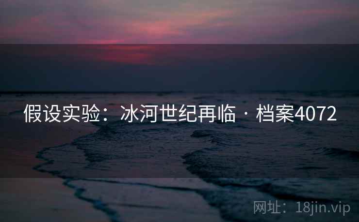 假设实验：冰河世纪再临 · 档案4072