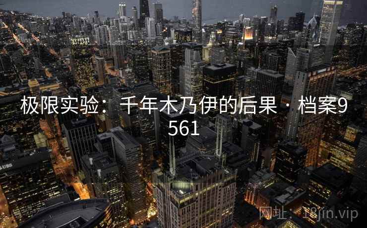 极限实验:千年木乃伊的后果 · 档案9561 极限实验:千年木乃伊的后果 · 档案9561
