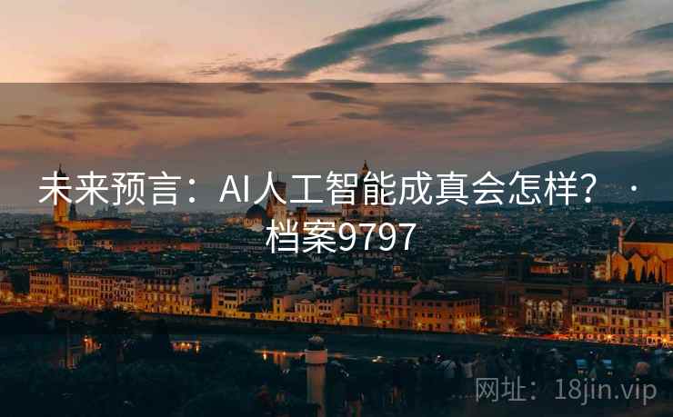 未来预言：AI人工智能成真会怎样？ · 档案9797