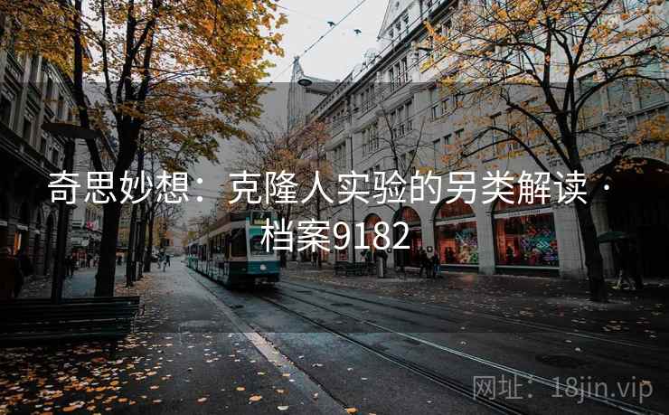 奇思妙想：克隆人实验的另类解读 · 档案9182