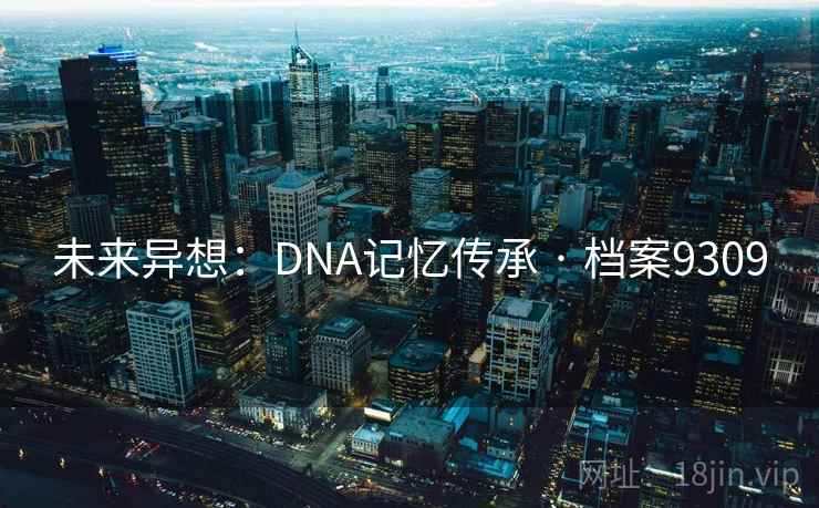 未来异想：DNA记忆传承 · 档案9309