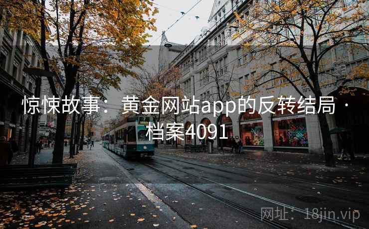 惊悚故事：黄金网站app的反转结局 · 档案4091